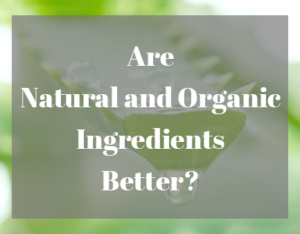 Are Natural and Organic Ingredients Better?