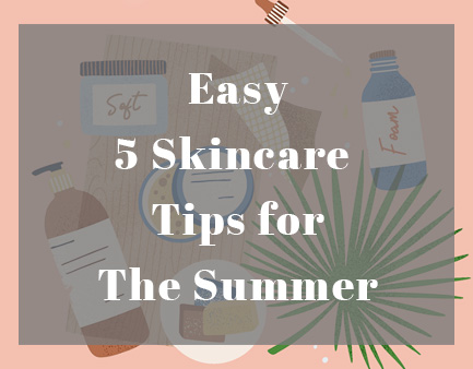 Easy 5 Skincare Tips for The Summer