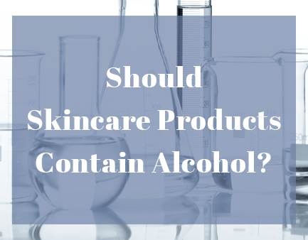 Should Skincare Products Contain Alcohol?